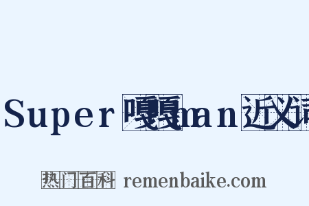 Super嘎嘎man近义词是什么意思的图片